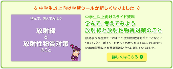 学んで、考えてみよう 放射線と放射性物質対策のこと